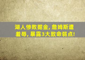 湖人惨败掘金, 詹姆斯遭羞辱, 暴露3大致命弱点!